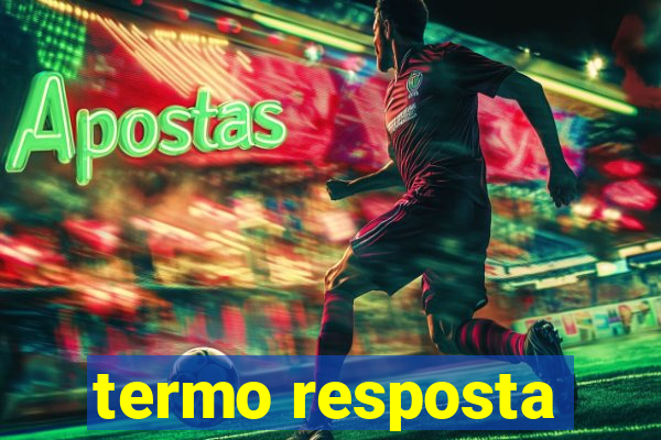 termo resposta